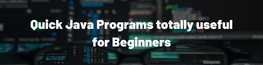 Quick Java Programs totally useful for Beginners