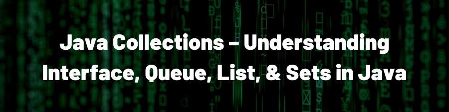 Java Collections – Understanding Interface, Queue, List, & Sets in Java