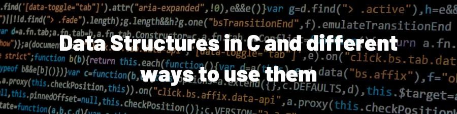 Data Structures in C and different ways to use them