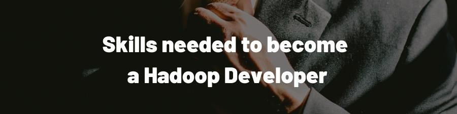 Skills needed to become a Hadoop Developer